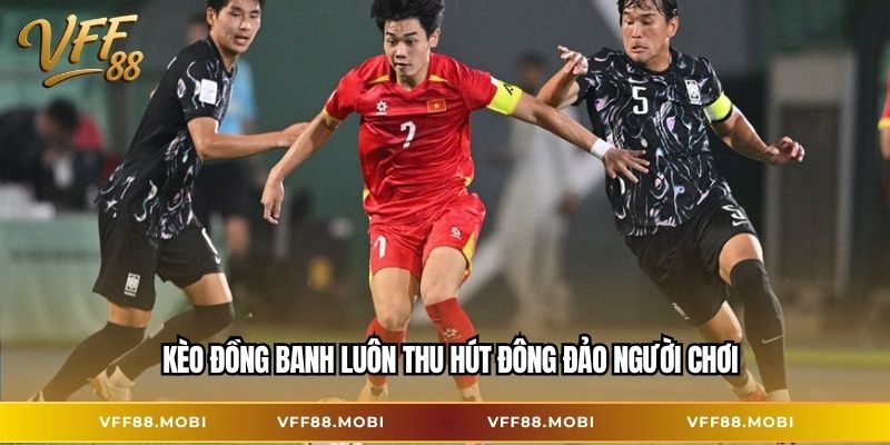 Kèo đồng banh luôn thu hút đông đảo người chơi