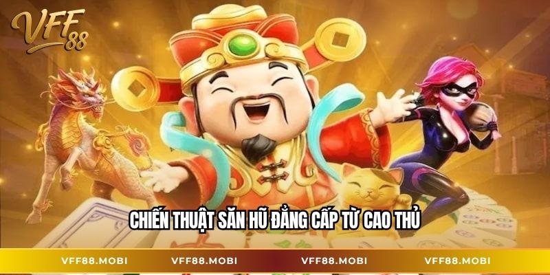 Chiến thuật săn hũ đẳng cấp từ cao thủ
