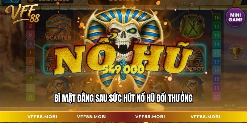 Bí mật đằng sau sức hút nổ hũ đổi thưởng