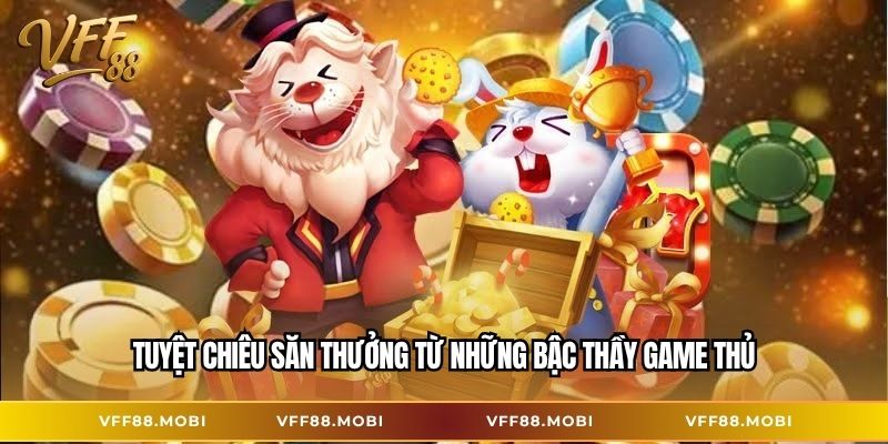 Tuyệt chiêu săn thưởng từ những bậc thầy game thủ