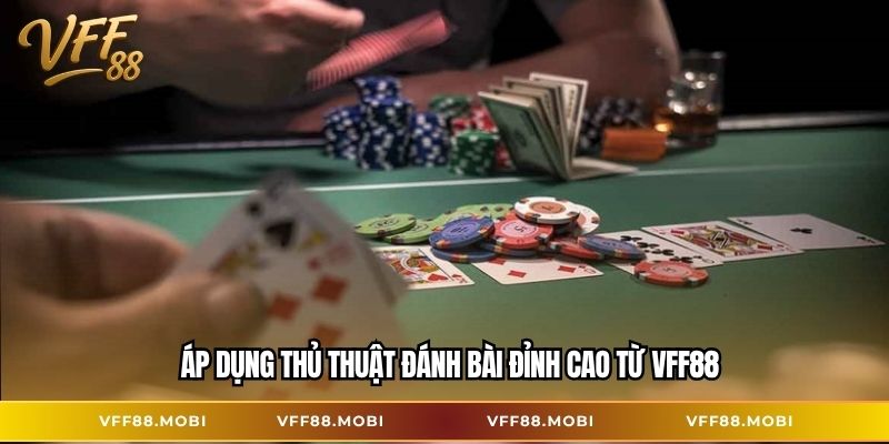 Áp dụng thủ thuật đánh bài đỉnh cao từ VFF88